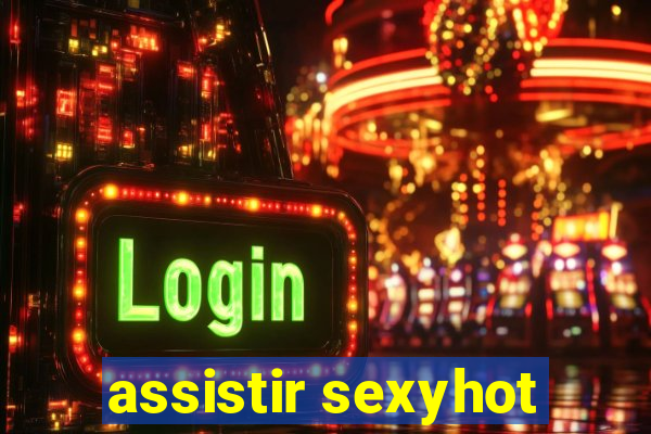 assistir sexyhot